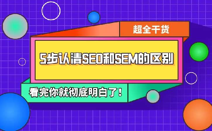 SEO和SEM的区别是什么?两者营销方式该怎么选?